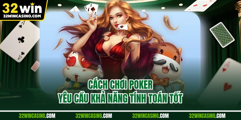 Cách chơi Poker yêu cầu khả năng tính toán tốt