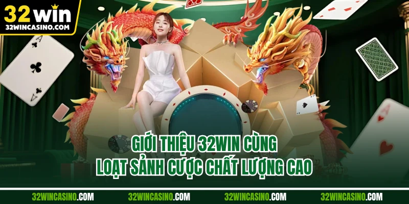 Giới thiệu 32Win cùng loạt sảnh cược chất lượng cao