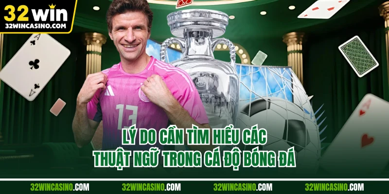 Lý do cần tìm hiểu các thuật ngữ trong cá độ bóng đá