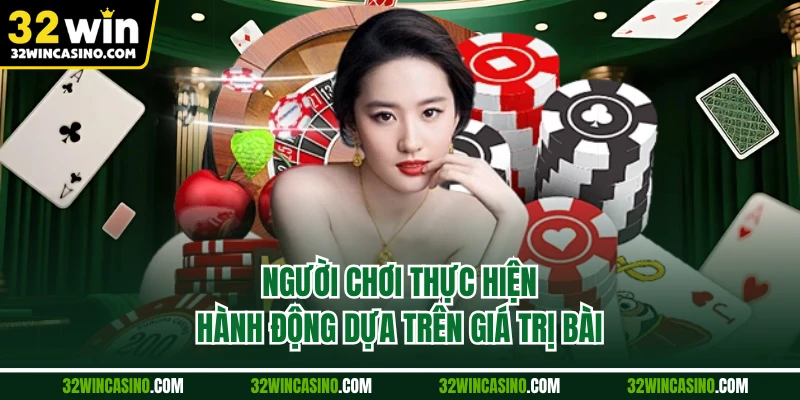 Người chơi thực hiện hành động dựa trên giá trị bài