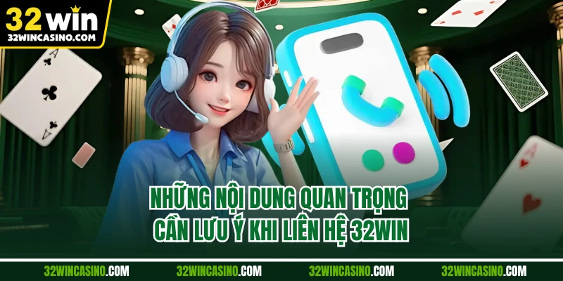 Những nội dung quan trọng cần lưu ý khi liên hệ 32WIN